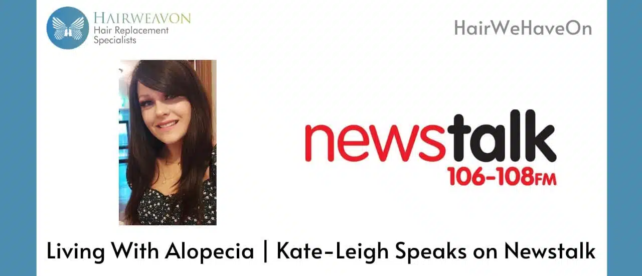 Living with Alopecia | Kate-Leigh Speaks on Newstalk | HairWeHaveOn